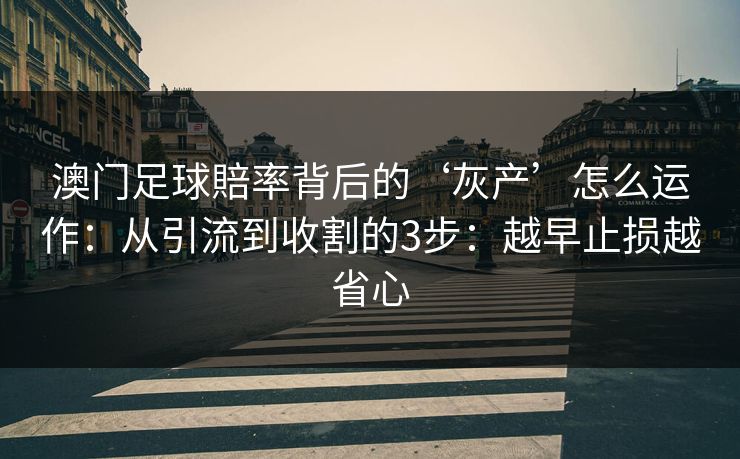 澳门足球賠率背后的‘灰产’怎么运作：从引流到收割的3步：越早止损越省心