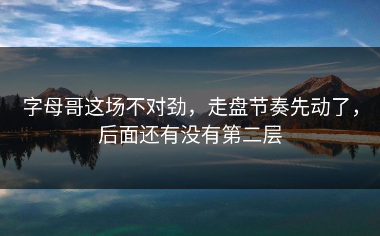 字母哥这场不对劲,走盘节奏先动了,后面还有没有第二层 字母哥这场不对劲,走盘节奏先动了,后面还有没有第二层
