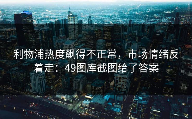 利物浦热度飙得不正常,市场情绪反着走:49图库截图给了答案 利物浦热度飙得不正常,市场情绪反着走:49图库截图给了答案